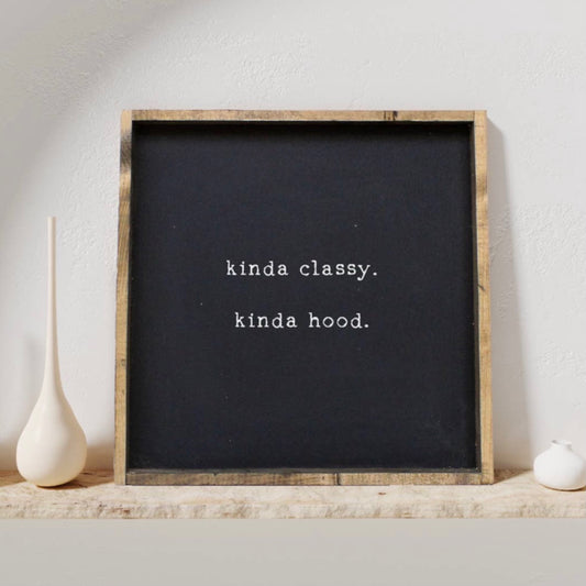 Kinda Classy Kinda Hood Wood Sign