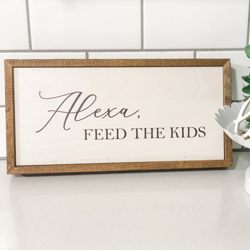 Alexa, feed the kids Sign Decor Rose City Decor 
